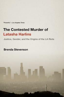The Contested Murder of Latasha Harlins: Justice, Gender, and the Origins of the LA Riots - Brenda Stevenson - cover