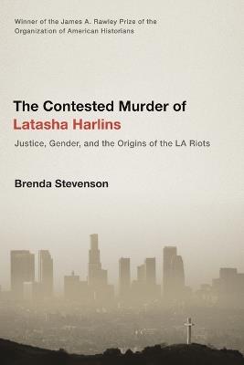 The Contested Murder of Latasha Harlins: Justice, Gender, and the Origins of the LA Riots - Brenda Stevenson - cover