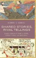 Shared Stories, Rival Tellings: Early Encounters of Jews, Christians, and Muslims - Robert C. Gregg - cover