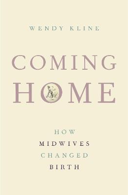 Coming Home: How Midwives Changed Birth - Wendy Kline - cover
