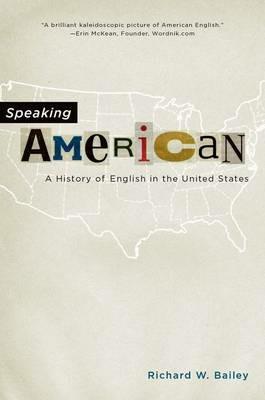 Speaking American: A History of English in the United States - Richard W. Bailey - cover