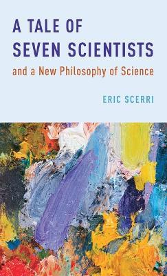 A Tale of Seven Scientists and a New Philosophy of Science - Eric Scerri - cover
