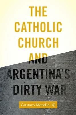 The Catholic Church and Argentina's Dirty War - Gustavo Morello - cover