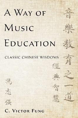 A Way of Music Education: Classic Chinese Wisdoms - C. Victor Fung - cover