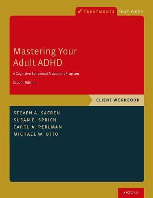 Mastering Your Adult ADHD: A Cognitive-Behavioral Treatment Program, Client Workbook - Steven A. Safren,Susan E. Sprich,Carol A. Perlman - cover