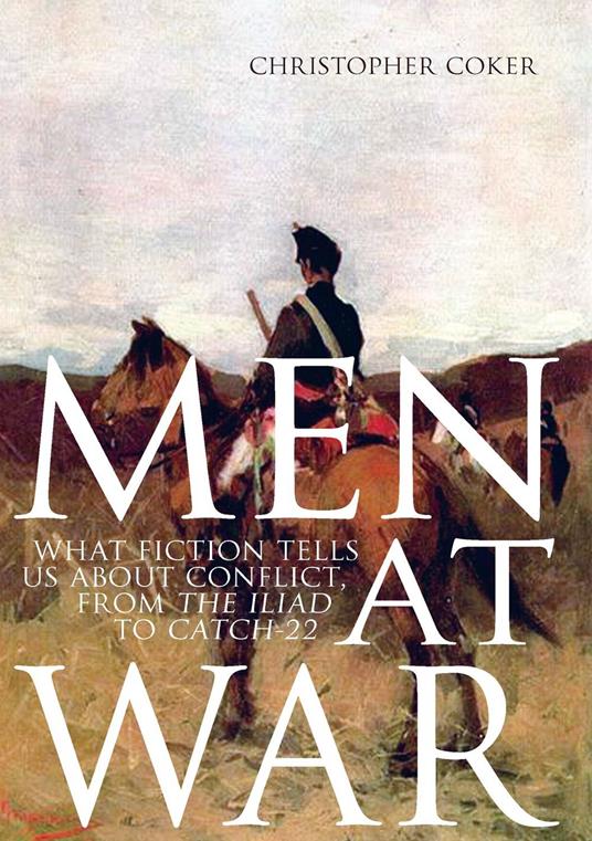 Men At War: What Fiction Tells us About Conflict, From The Iliad to Catch-22