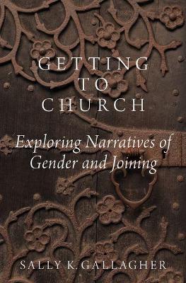 Getting to Church: Exploring Narratives of Gender and Joining - Sally K. Gallagher - cover