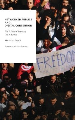 Networked Publics and Digital Contention: The Politics of Everyday Life in Tunisia - Mohamed Zayani - cover