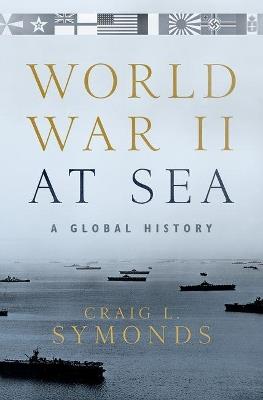 World War II at Sea: A Global History - Craig L. Symonds - cover