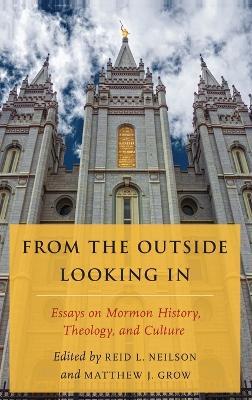 From the Outside Looking In: Essays on Mormon History, Theology, and Culture - Matthew J. Grow - cover