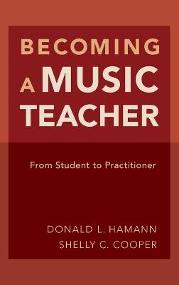 Becoming a Music Teacher: From Student to Practitioner - Donald L. Hamann,Shelly Cooper - cover