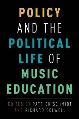 Policy and the Political Life of Music Education - Patrick Schmidt,Richard Colwell - cover