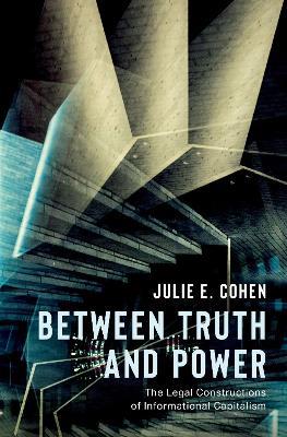 Between Truth and Power: The Legal Constructions of Informational Capitalism - Julie E. Cohen - cover