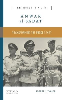 Anwar al-Sadat: Transforming the Middle East - Robert L. Tignor - cover