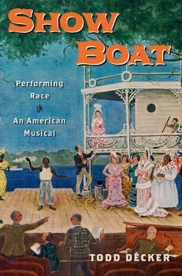 Show Boat: Performing Race in an American Musical - Todd Decker - cover