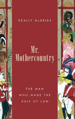 Mr. Mothercountry: The Man Who Made the Rule of Law - Keally McBride - cover