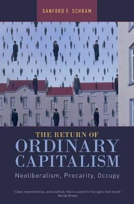 The Return of Ordinary Capitalism: Neoliberalism, Precarity, Occupy - Sanford F. Schram - cover