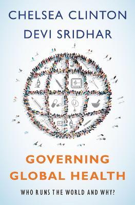 Governing Global Health: Who Runs the World and Why? - Chelsea Clinton,Devi Sridhar - cover