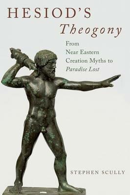 Hesiod's Theogony: From Near Eastern Creation Myths to Paradise Lost - Stephen Scully - cover