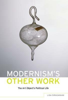 Modernism's Other Work: The Art Object's Political Life - Lisa Siraganian - cover