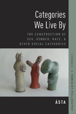 Categories We Live By: The Construction of Sex, Gender, Race, and Other Social Categories - Ásta - cover