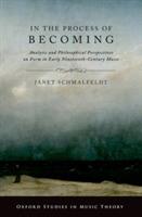 In the Process of Becoming: Analytic and Philosophical Perspectives on Form in Early Nineteenth-Century Music - Janet Schmalfeldt - cover