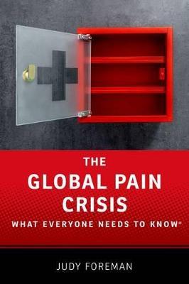 The Global Pain Crisis: What Everyone Needs to Know® - Judy Foreman - cover