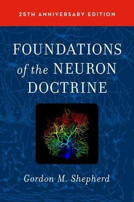 Foundations of the Neuron Doctrine: 25th Anniversary Edition - Gordon M. Shepherd - cover