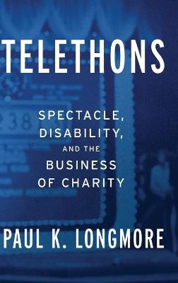 Telethons: Spectacle, Disability, and the Business of Charity - Paul K. Longmore - cover