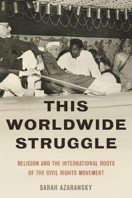 This Worldwide Struggle: Religion and the International Roots of the Civil Rights Movement - Sarah Azaransky - cover