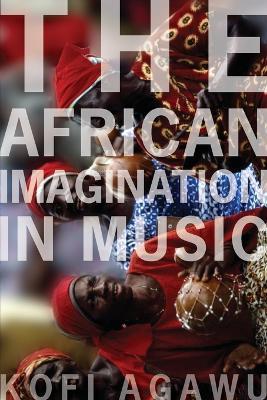 The African Imagination in Music - Kofi Agawu - cover