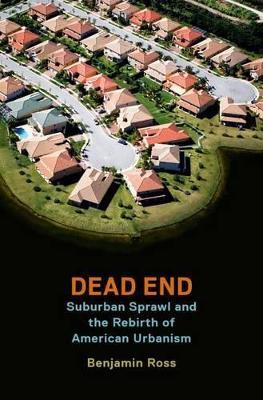 Dead End: Suburban Sprawl and the Rebirth of American Urbanism - Benjamin Ross - cover