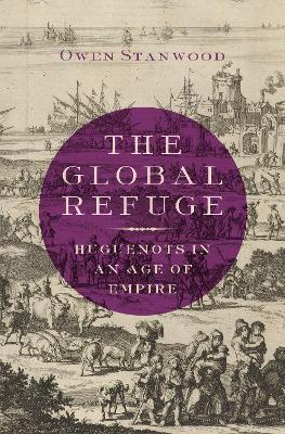 The Global Refuge: Huguenots in an Age of Empire - Owen Stanwood - cover