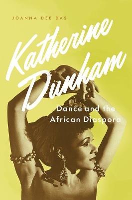 Katherine Dunham: Dance and the African Diaspora - Joanna Dee Das - cover