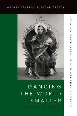 Dancing the World Smaller: Staging Globalism in Mid-Century America - Rebekah J. Kowal - cover
