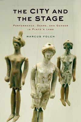 The City and the Stage: Performance, Genre, and Gender in Plato's Laws - Marcus Folch - cover