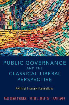 Public Governance and the Classical-Liberal Perspective: Political Economy Foundations - Paul Dragos Aligica,Peter J. Boettke,Vlad Tarko - cover