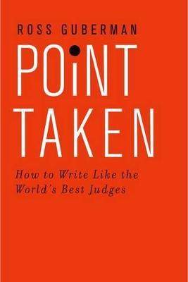 Point Taken: How To Write Like the World's Best Judges - Ross Guberman - cover