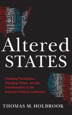 Altered States: Changing Populations, Changing Parties, and the Transformation of the American Political Landscape - Thomas M. Holbrook - cover
