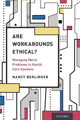 Are Workarounds Ethical?: Managing Moral Problems in Health Care Systems - Nancy Berlinger - cover