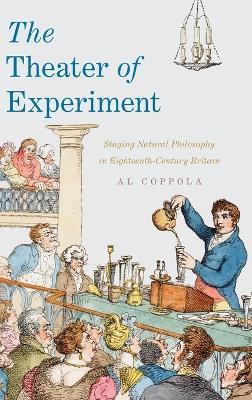 The Theater of Experiment: Staging Natural Philosophy in Eighteenth-Century Britain - Al Coppola - cover