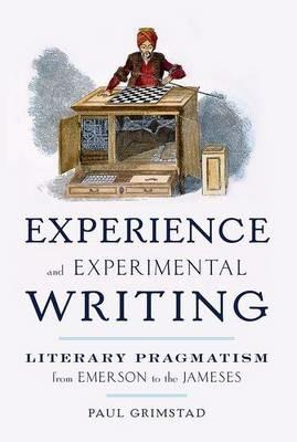 Experience and Experimental Writing: Literary Pragmatism from Emerson to the Jameses - Paul Grimstad - cover