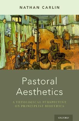 Pastoral Aesthetics: A Theological Perspective on Principlist Bioethics - Nathan Carlin - cover