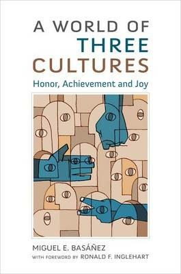 A World of Three Cultures: Honor, Achievement and Joy - Miguel E. Basáñez,Ronald F. Inglehart - cover