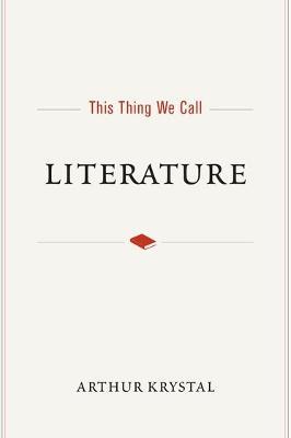 This Thing We Call Literature - Arthur Krystal - cover