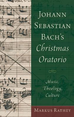 Johann Sebastian Bach's Christmas Oratorio: Music, Theology, Culture - Markus Rathey - cover