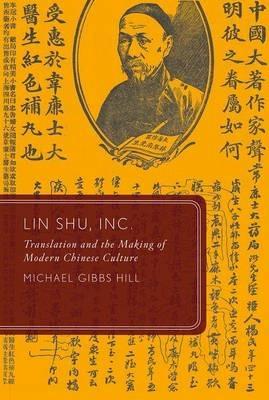 Lin Shu, Inc.: Translation and the Making of Modern Chinese Culture - Michael Gibbs Hill - cover
