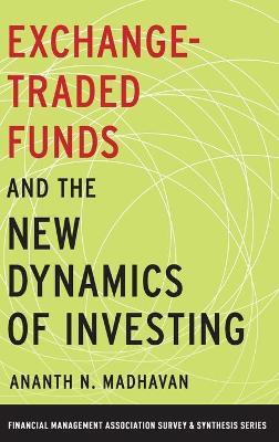 Exchange-Traded Funds and the New Dynamics of Investing - Ananth N. Madhavan - cover