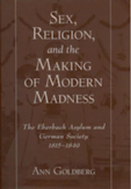 Sex, Religion, and the Making of Modern Madness