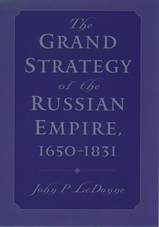 The Grand Strategy of the Russian Empire, 1650-1831